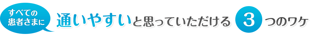 当院が通いやすいと思って頂ける3つの理由